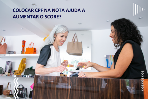 Colocar CPF na nota ajuda a aumentar o score de crédito?