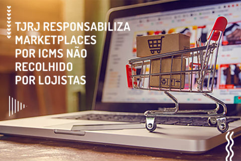 TJRJ responsabiliza marketplaces por ICMS não recolhido por lojistas